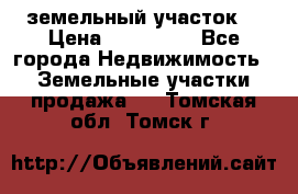 . земельный участок  › Цена ­ 300 000 - Все города Недвижимость » Земельные участки продажа   . Томская обл.,Томск г.